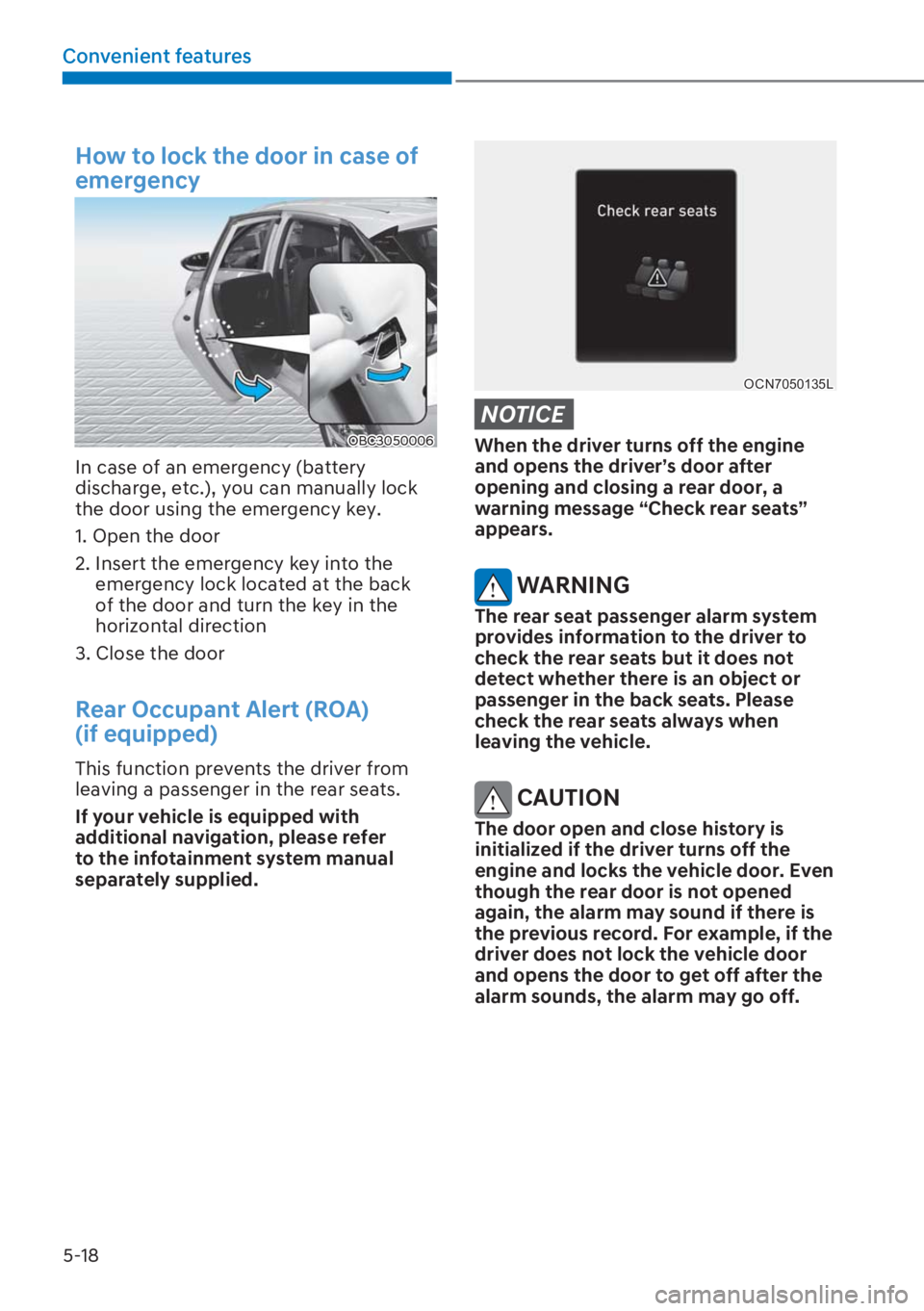 HYUNDAI I20 2023  Owners Manual 5-18
Convenient features
How to lock the door in case of 
emergency
OBC3050006
In case of an emergency (battery 
discharge, etc.), you can manually lock 
the door using the emergency key.
1.  Open the