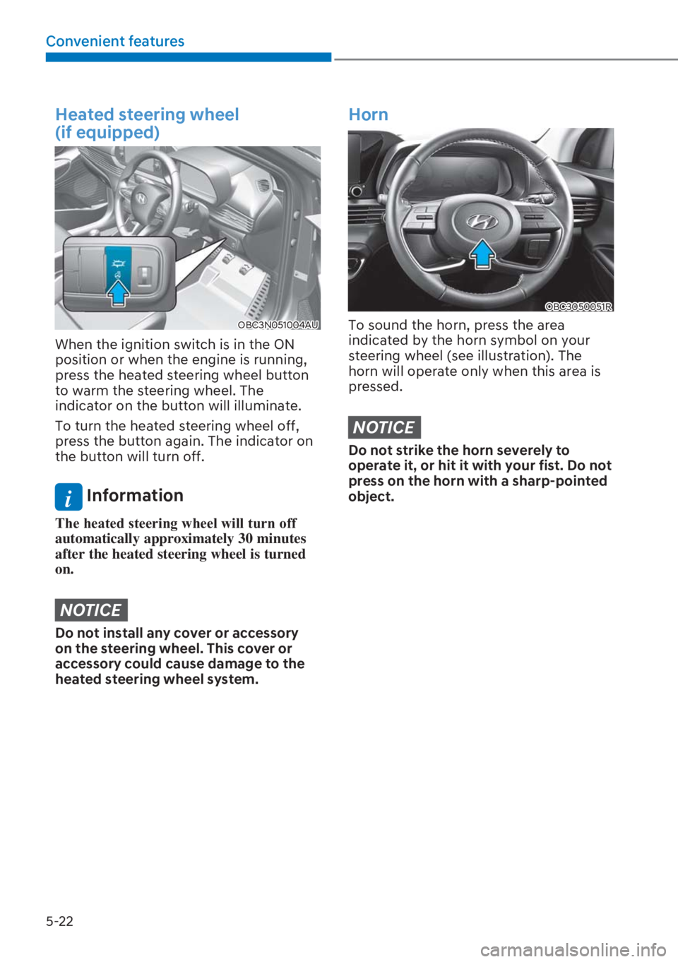 HYUNDAI I20 2023  Owners Manual 5-22
Convenient features
Heated steering wheel  
(if equipped)
OBC3N051004AU
When the ignition switch is in the ON 
position or when the engine is running, 
press the heated steering wheel button 
to 