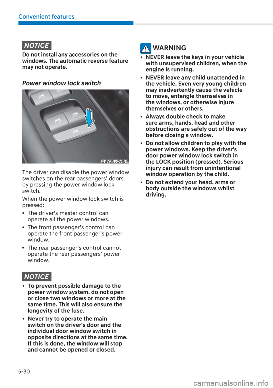 HYUNDAI I20 2023  Owners Manual 5-30
Convenient features
NOTICE
Do not install any accessories on the 
windows. The automatic reverse feature 
may not operate. 
Power window lock switch
OBC3050019R
The driver can disable the power w