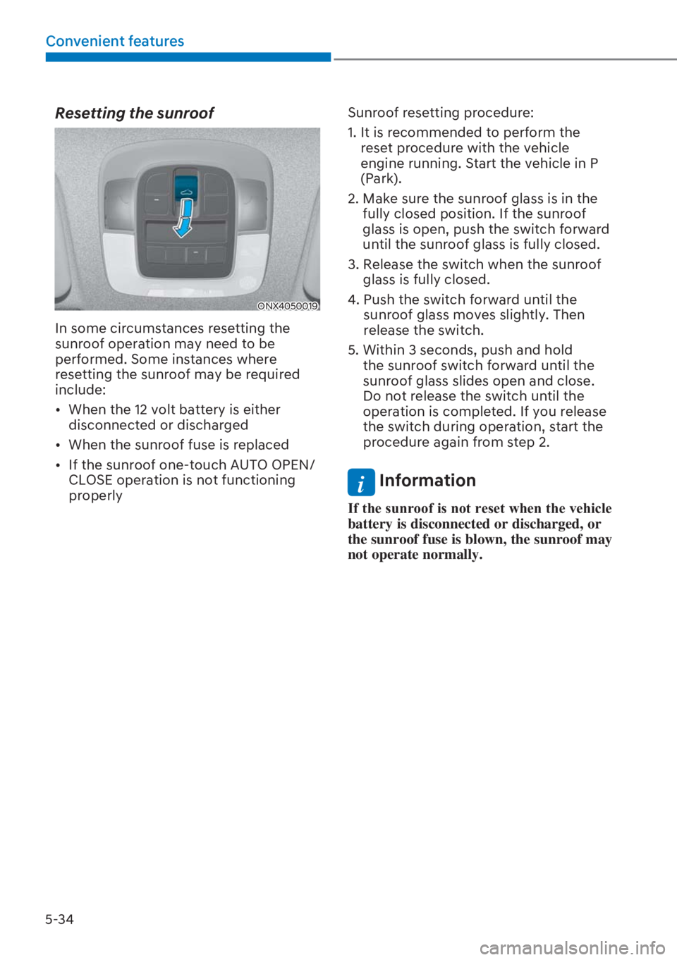 HYUNDAI I20 2023  Owners Manual 5-34
Convenient features
Resetting the sunroof
ONX4050019
In some circumstances resetting the 
sunroof operation may need to be 
performed. Some instances where 
resetting the sunroof may be required 