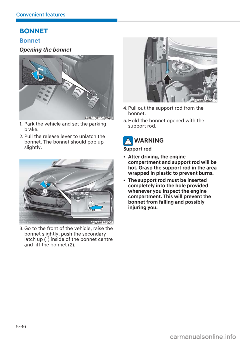 HYUNDAI I20 2023  Owners Manual 5-36
Convenient features
Bonnet
Opening the bonnet 
OBC3N051010AU
1.  Park the vehicle and set the parking 
brake. 
2. Pull the release lever to unlatch the 
bonnet. The bonnet should pop up 
slightly