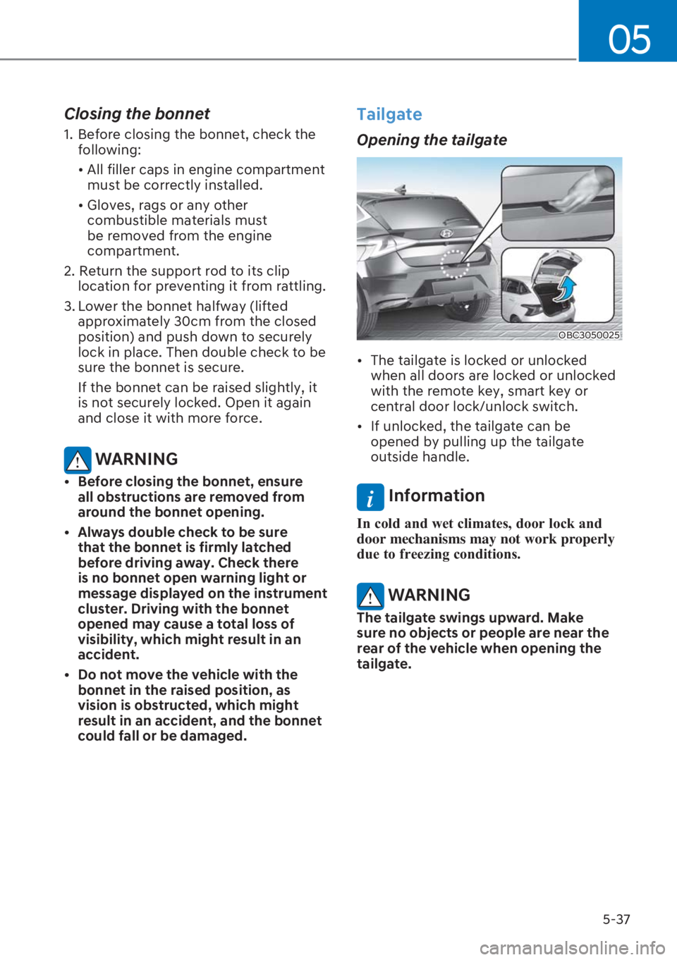 HYUNDAI I20 2023  Owners Manual 5-37
05
Closing the bonnet
1.  Before closing the bonnet, check the 
following:
� [���$�O�O��I�L�O�O�H�U��F�D�S�V��L�Q��H�Q�J�L�Q�H��F�R�P�S�D�U�W�P�H�Q�W�
must be correctly installed.
� [