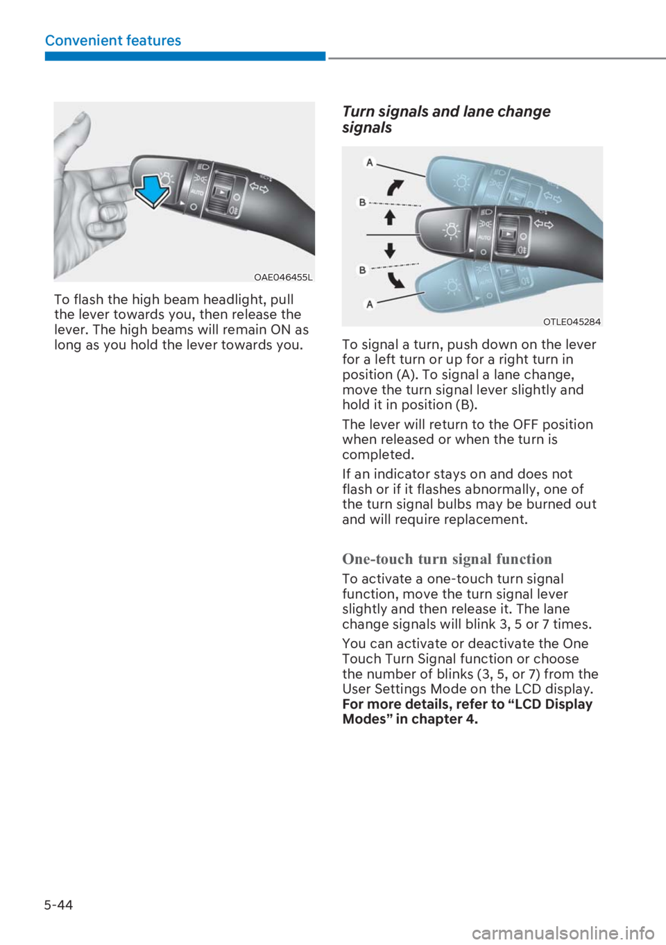 HYUNDAI I20 2023  Owners Manual 5-44
Convenient features
OAE046455L
To flash the high beam headlight, pull 
the lever towards you, then release the 
lever. The high beams will remain ON as 
long as you hold the lever towards you.
Tu