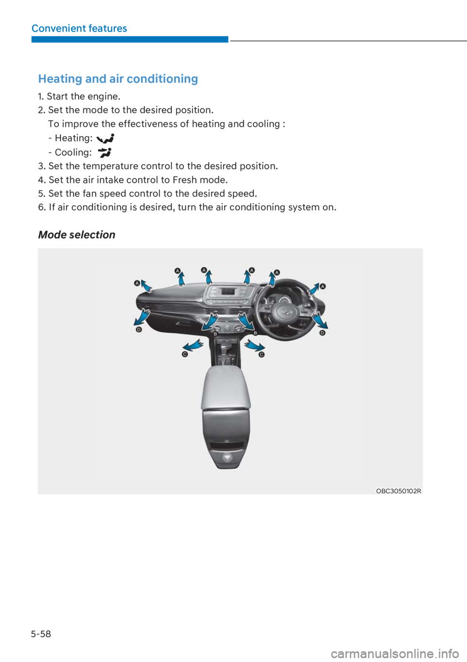 HYUNDAI I20 2023  Owners Manual 5-58
Convenient features
Heating and air conditioning
1. Start the engine.
2.  Set the mode to the desired position.
     To improve the effectiveness of heating and cooling :
    - Heating: 
    - Co