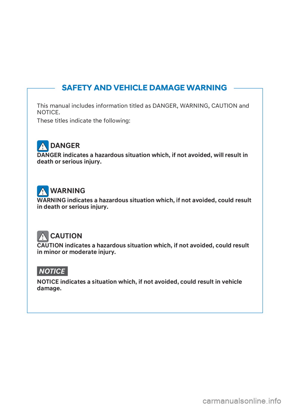HYUNDAI I20 2023  Owners Manual This manual includes information titled as DANGER, WARNING, CAUTION and 
NOTICE.
These titles indicate the following:
 DANGER
DANGER indicates a hazardous situation which, if not avoided, will result 