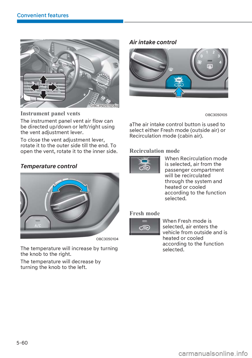HYUNDAI I20 2023  Owners Manual 5-60
Convenient features
OBC3N051101AU
�,�Q�V�W�U�X�P�H�Q�W��S�D�Q�H�O��Y�H�Q�W�V�
The instrument panel vent air flow can 
be directed up/down or left/right using 
the vent adjustment lever.
To clo