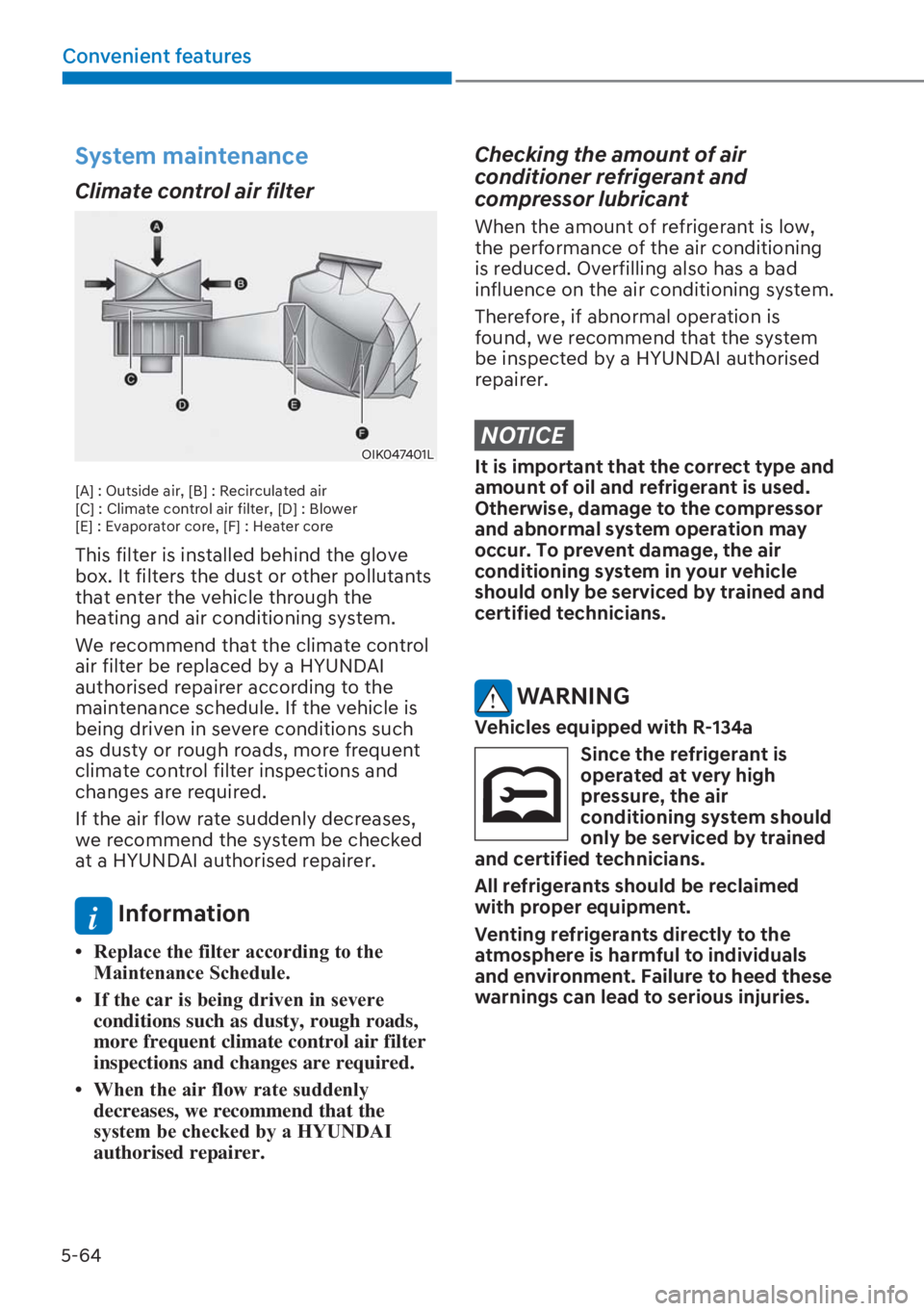HYUNDAI I20 2023  Owners Manual 5-64
Convenient features
System maintenance
Climate control air filter 
OIK047401L
[A] : Outside air, [B] : Recirculated air 
[C] : Climate control air filter, [D] : Blower 
[E] : Evaporator core, [F]