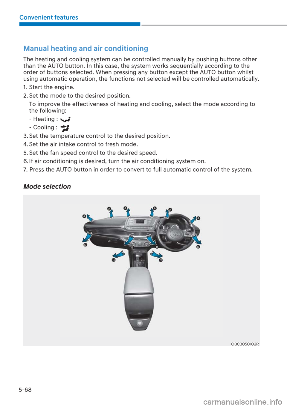 HYUNDAI I20 2023  Owners Manual 5-68
Convenient features
Manual heating and air conditioning
The heating and cooling system can be controlled manually by pushing buttons other 
than the AUTO button. In this case, the system works se