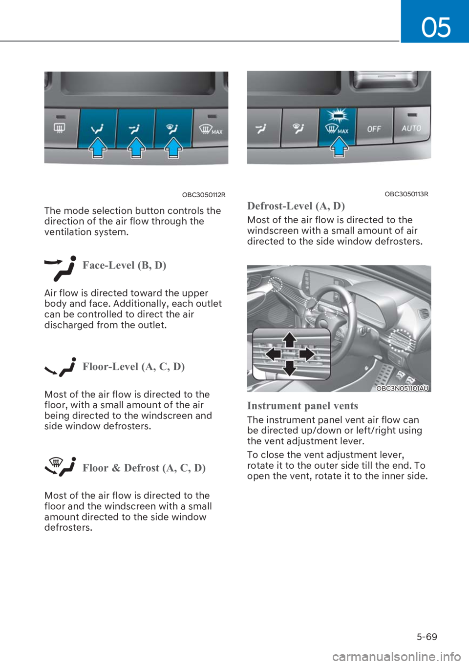 HYUNDAI I20 2023  Owners Manual 5-69
05
OBC3050112R
The mode selection button controls the 
direction of the air flow through the 
ventilation system.
�)�D�F�H��/�H�Y�H�O���%����
Air flow is directed toward the upper 
body an