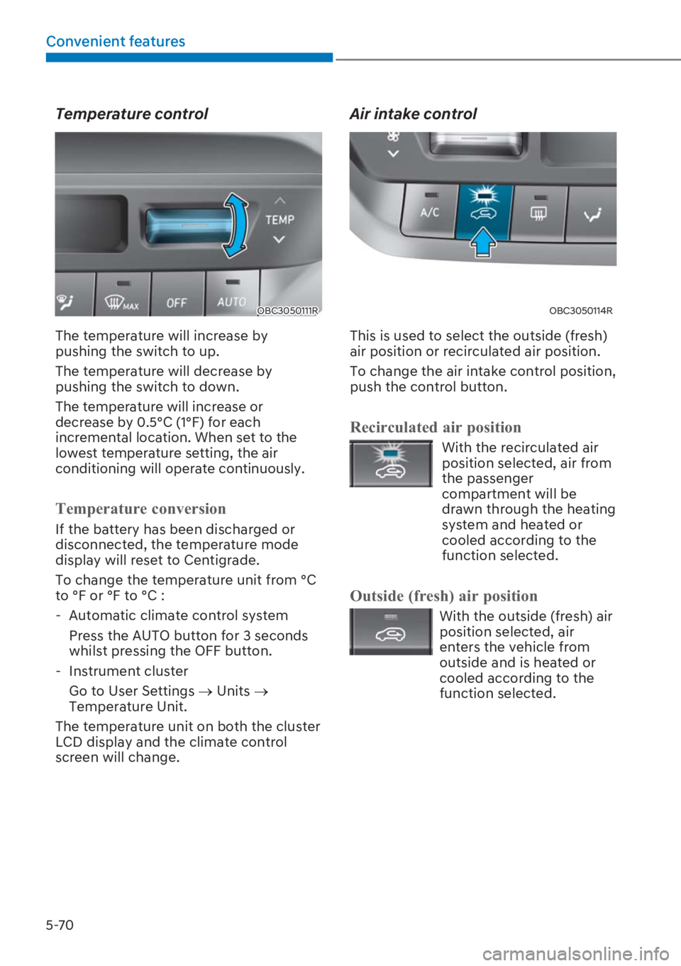 HYUNDAI I20 2023  Owners Manual 5-70
Convenient features
Temperature control
OBC3050111R
The temperature will increase by 
pushing the switch to up.
The temperature will decrease by 
pushing the switch to down.
The temperature will 