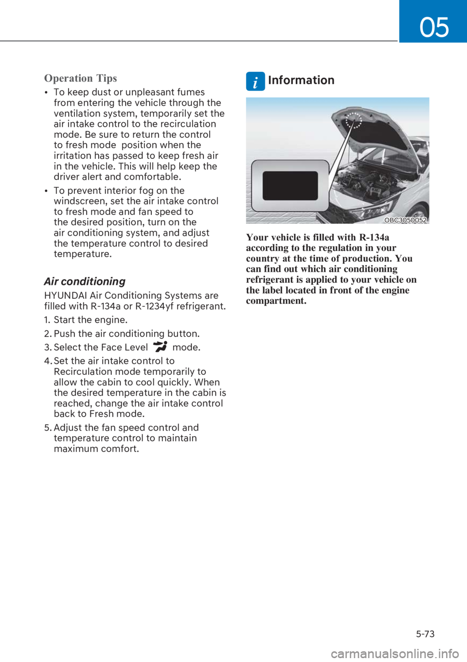 HYUNDAI I20 2023  Owners Manual 5-73
05
�2�S�H�U�D�W�L�R�Q��7�L�S�V
[� �7�R��N�H�H�S��G�X�V�W��R�U��X�Q�S�O�H�D�V�D�Q�W��I�X�P�H�V�
from entering the vehicle through the 
ventilation system, temporarily set the 
air intake 