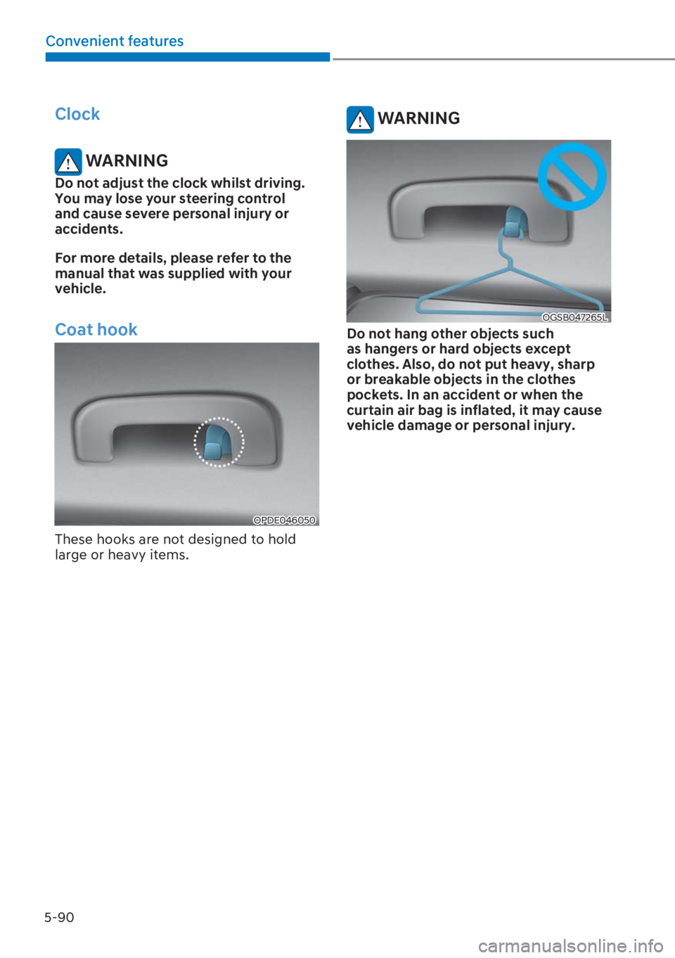 HYUNDAI I20 2023  Owners Manual 5-90
Convenient features
Clock
 WARNING
Do not adjust the clock whilst driving. 
You may lose your steering control 
and cause severe personal injury or 
accidents.
�)�R�U��P�R�U�H��G�H�W�D�L�O�V��