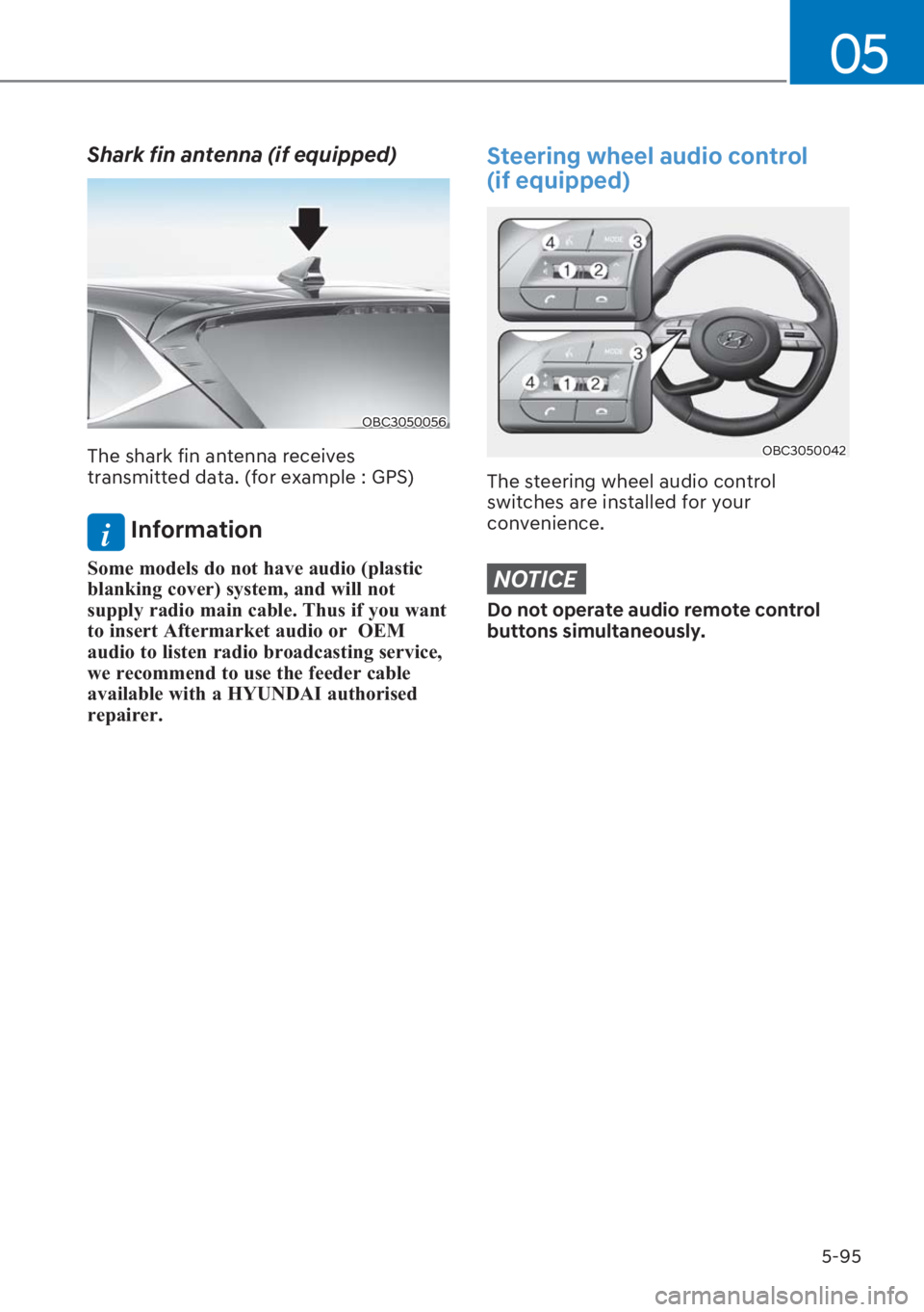 HYUNDAI I20 2023  Owners Manual 5-95
05
Shark fin antenna (if equipped) 
OBC3050056
The shark fin antenna receives 
transmitted data. (for example : GPS) 
i Information
�6�R�P�H��P�R�G�H�O�V��G�R��Q�R�W��K�D�Y�H��D�X�G�L�R���