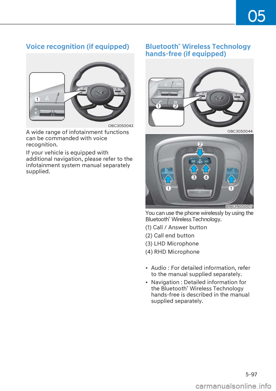 HYUNDAI I20 2023  Owners Manual 5-97
05
�9�R�L�F�H��U�H�F�R�J�Q�L�W�L�R�Q���L�I��H�T�X�L�S�S�H�G�
OBC3050043
A wide range of infotainment functions 
can be commanded with voice 
recognition. 
If your vehicle is equipped with 
a