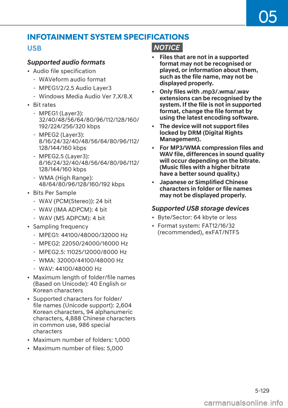 HYUNDAI I20 2023  Owners Manual 5-129
05
USB
Supported audio formats
[�Audio file specification
  - WAVeform audio format
  - MPEG1/2/2.5 Audio Layer3
  -  Windows  Media  Audio  Ver  7.X/8.X
[�Bit rates
  - MPEG1 (Layer3): 
32/