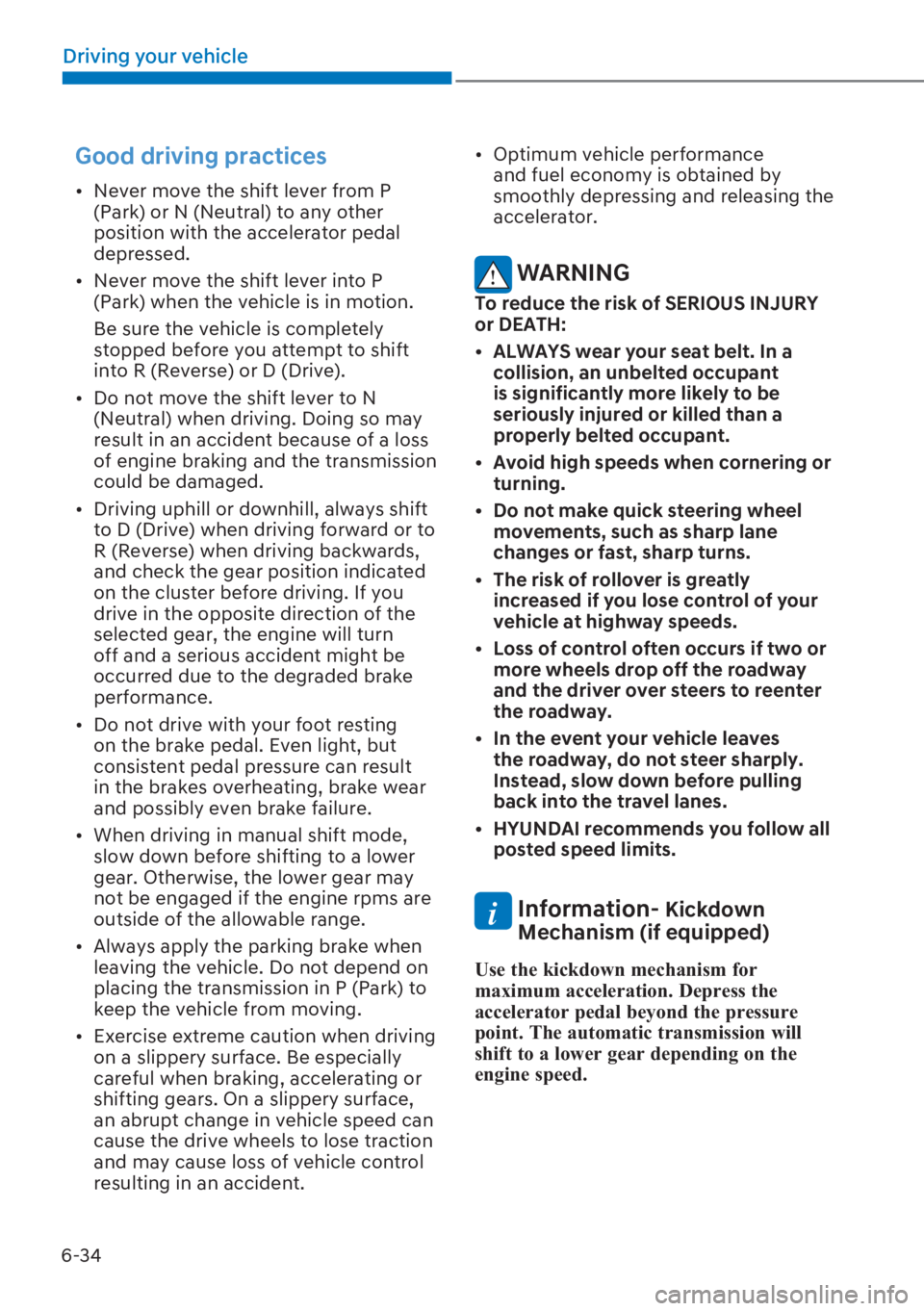HYUNDAI I20 2023  Owners Manual 6-34
Driving your vehicle
Good driving practices 
[�Never move the shift lever from P 
(Park) or N (Neutral) to any other 
position with the accelerator pedal 
depressed.
[�Never move the shift le