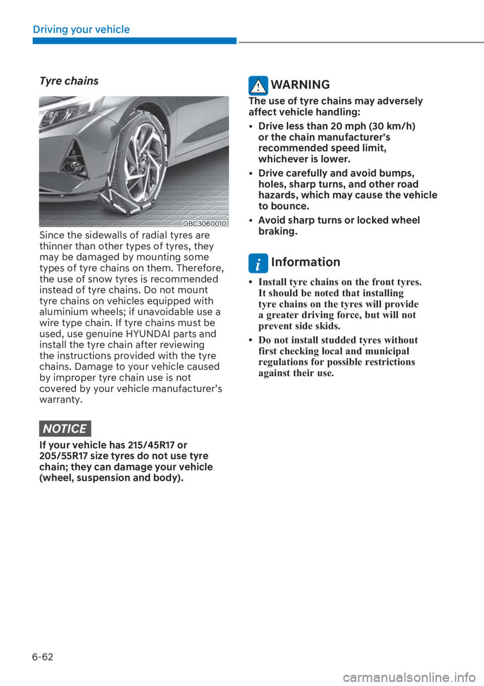 HYUNDAI I20 2023  Owners Manual 6-62
Driving your vehicle
Tyre chains
OBC3060010
Since the sidewalls of radial tyres are 
thinner than other types of tyres, they 
may be damaged by mounting some 
types of tyre chains on them. Theref