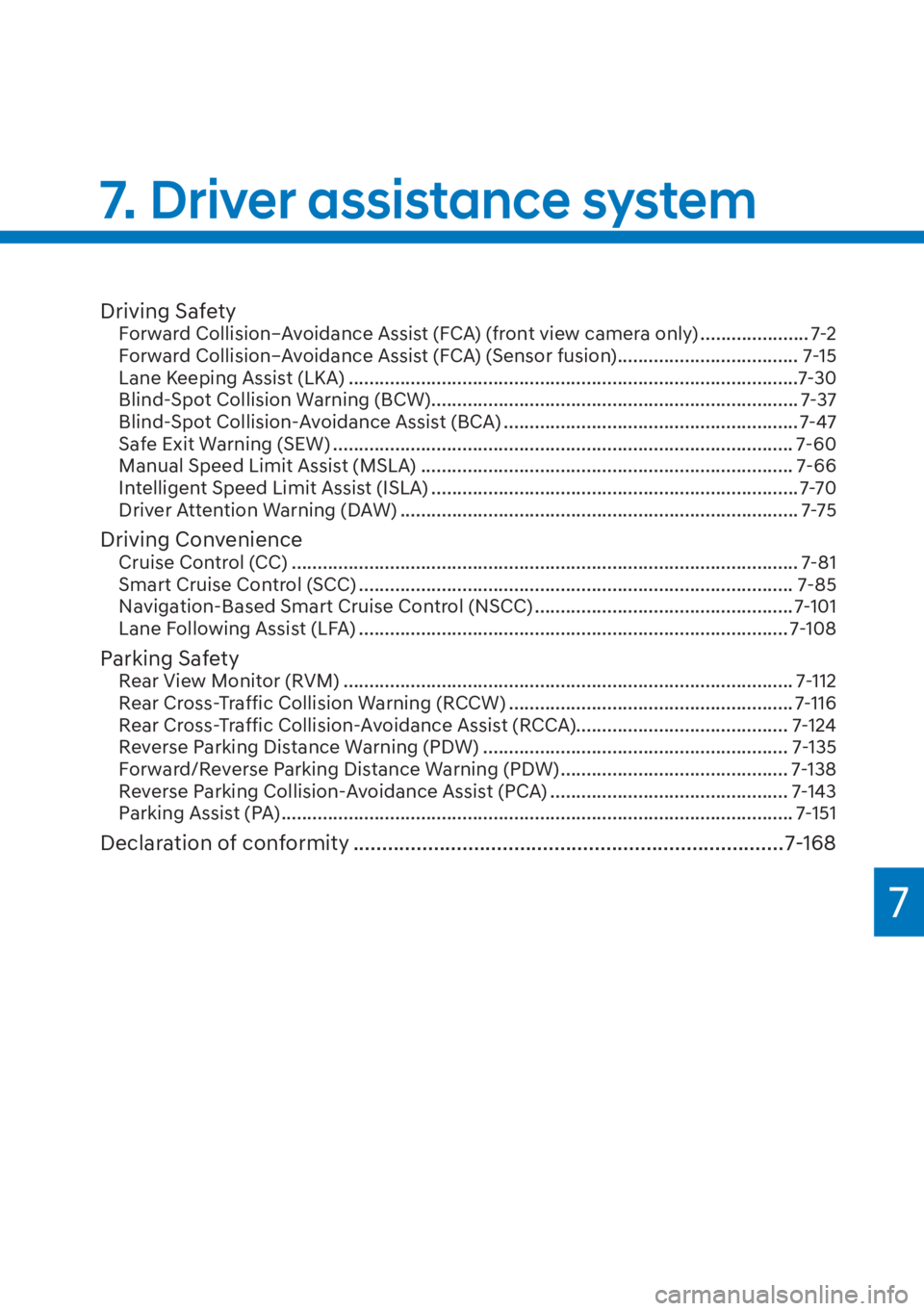 HYUNDAI I20 2023  Owners Manual 7
Driving SafetyForward Collision–Avoidance Assist (FCA) (front view camera only) ..................... 7-2
Forward Collision–Avoidance Assist (FCA) (Sensor fusion) ...............................