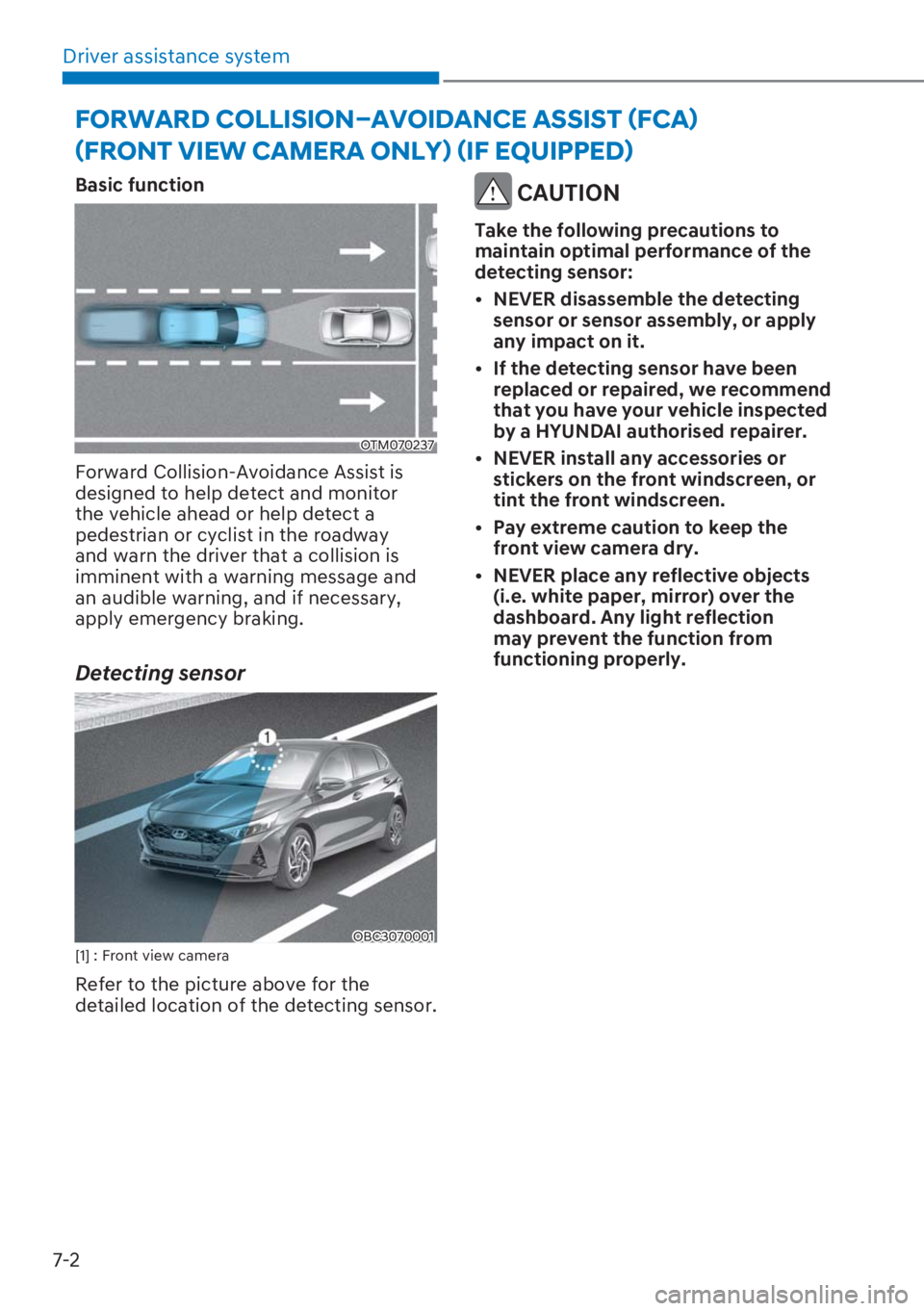 HYUNDAI I20 2023 Owners Manual Driver assistance system
7-2
Basic function
OTM070237
Forward Collision-Avoidance Assist is
designed to help detect and monitor
the vehicle ahead or help detect a
pedestrian or cyclist in the roadw HYUNDAI I20 2023 Owners Manual Driver assistance system
7-2
Basic function
OTM070237
Forward Collision-Avoidance Assist is
designed to help detect and monitor
the vehicle ahead or help detect a
pedestrian or cyclist in the roadw