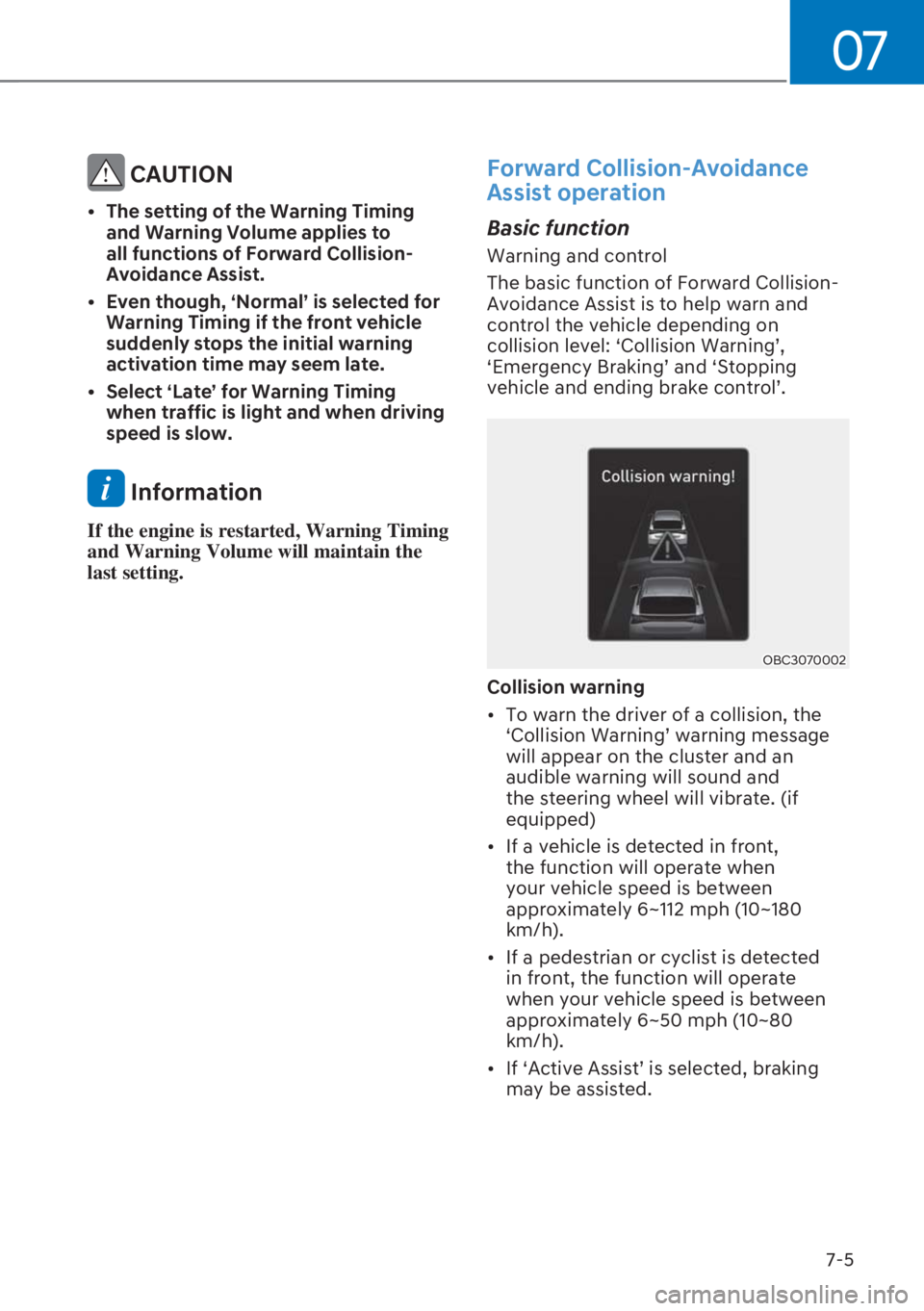 HYUNDAI I20 2023  Owners Manual 07
7-5
 CAUTION
[�The setting of the Warning Timing 
and Warning Volume applies to 
all functions of Forward Collision- 
Avoidance Assist.
[�Even though, ‘Normal’ is selected for 
Warning Timi