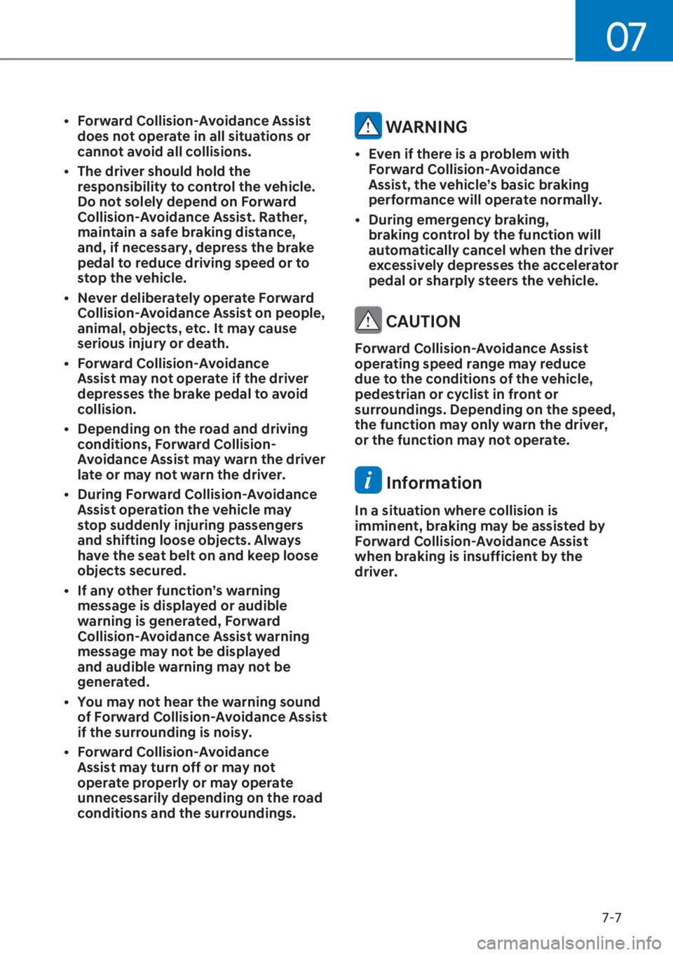 HYUNDAI I20 2023  Owners Manual 07
7-7 [�Forward Collision-Avoidance Assist 
does not operate in all situations or 
cannot avoid all collisions. 
[�The driver should hold the 
responsibility to control the vehicle. 
Do not solel