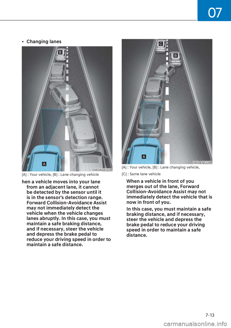 HYUNDAI I20 2023  Owners Manual 07
7-13 [�Changing lanes
OADAS032R[A] : Your vehicle, [B] : Lane changing vehicle
hen a vehicle moves into your lane 
from an adjacent lane, it cannot 
be detected by the sensor until it 
is in the 