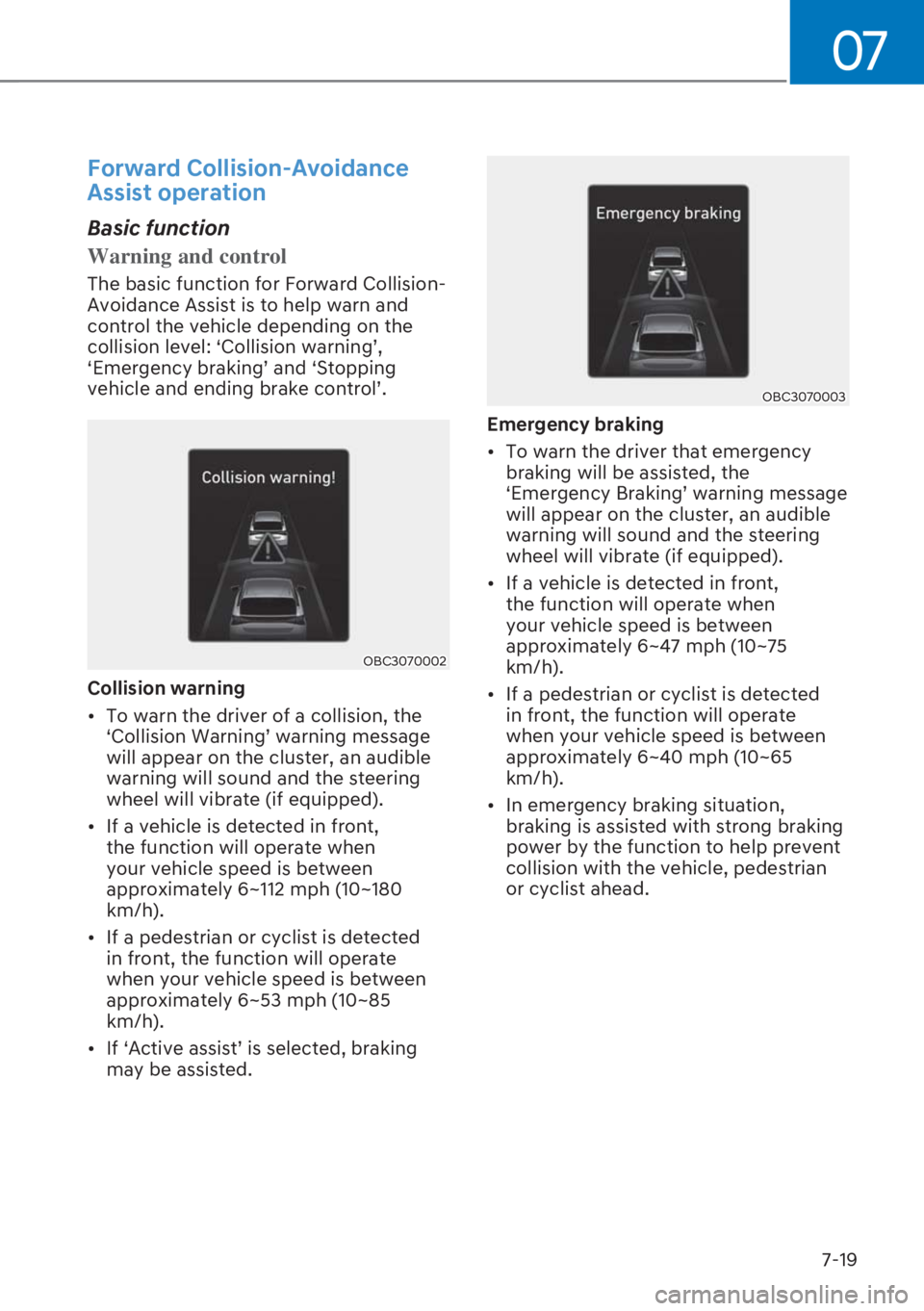 HYUNDAI I20 2023  Owners Manual 07
7-19
Forward Collision-Avoidance 
Assist operation
Basic function
Warning and control
The basic function for Forward Collision-
Avoidance Assist is to help warn and 
control the vehicle depending o