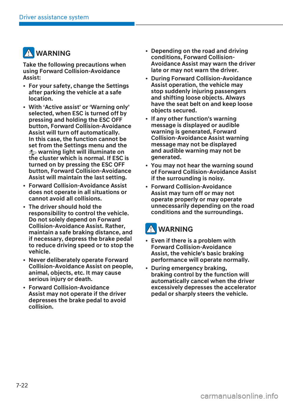 HYUNDAI I20 2023  Owners Manual Driver assistance system
7-22
 WARNING
Take the following precautions when 
using Forward Collision-Avoidance 
Assist:
[�For your safety, change the Settings 
after parking the vehicle at a safe 
lo