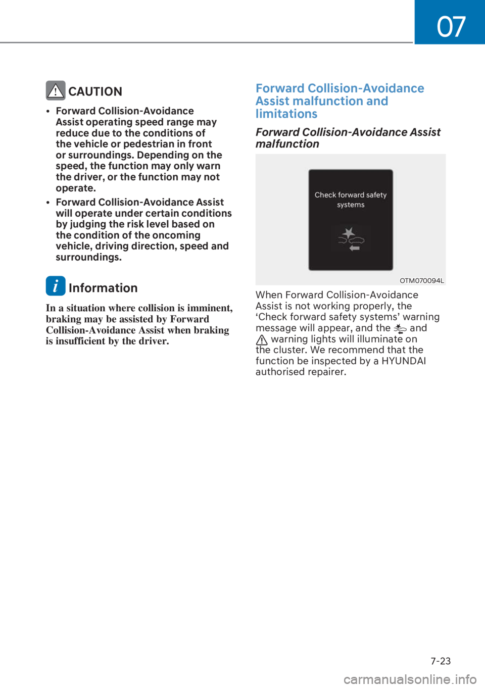 HYUNDAI I20 2023  Owners Manual 07
7-23
 CAUTION
[�Forward Collision-Avoidance 
Assist operating speed range may 
reduce due to the conditions of 
the vehicle or pedestrian in front 
or surroundings. Depending on the 
speed, the f
