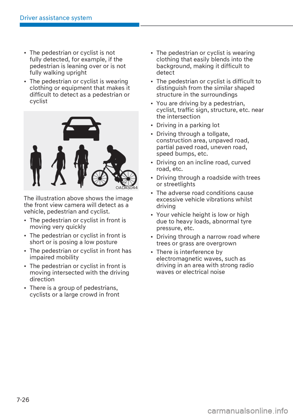 HYUNDAI I20 2023  Owners Manual Driver assistance system
7-26
[�The pedestrian or cyclist is not 
fully detected, for example, if the 
pedestrian is leaning over or is not 
fully walking upright
[�The pedestrian or cyclist is we