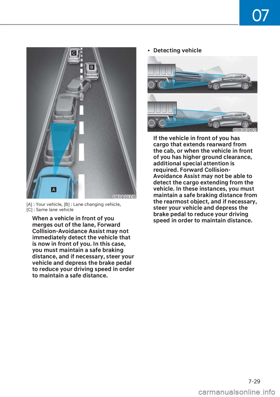 HYUNDAI I20 2023  Owners Manual 07
7-29
OADAS031R
[A] : Your vehicle, [B] : Lane changing vehicle, 
[C] : Same lane vehicle
  When a vehicle in front of you 
merges out of the lane, Forward 
Collision-Avoidance Assist may not 
immed