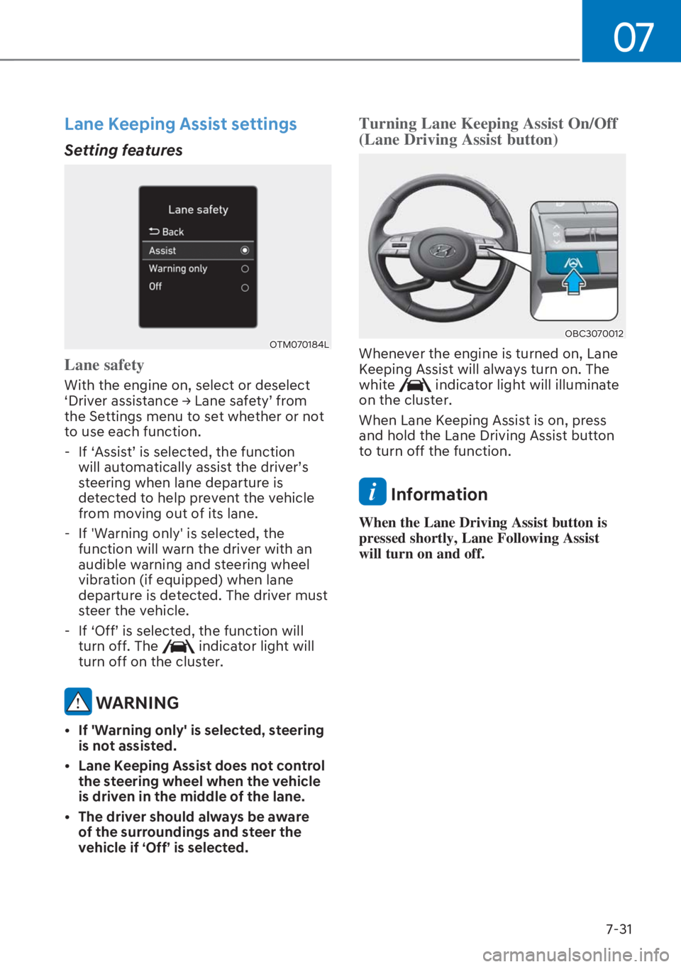 HYUNDAI I20 2023  Owners Manual 07
7-31
Lane Keeping Assist settings 
Setting features
OTM070184L
Lane safety
With the engine on, select or deselect 
S��U�L�Y�H�U��D�V�V�L�V�W�D�Q�F�H�