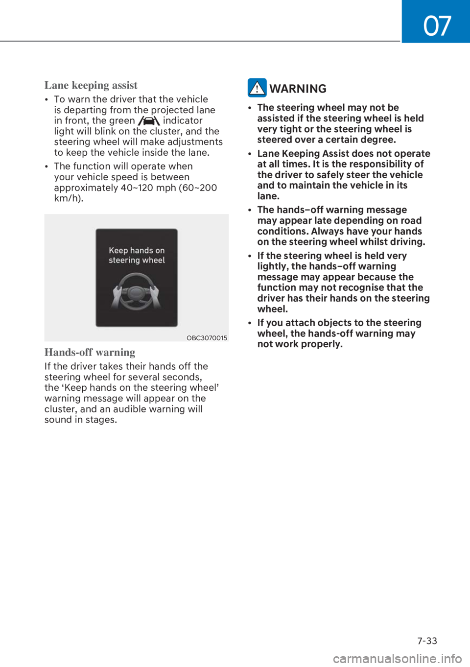 HYUNDAI I20 2023  Owners Manual 07
7-33
Lane keeping assist
[�To warn the driver that the vehicle 
is departing from the projected lane 
in front, the green 
 indicator 
light will blink on the cluster, and the 
steering wheel wil