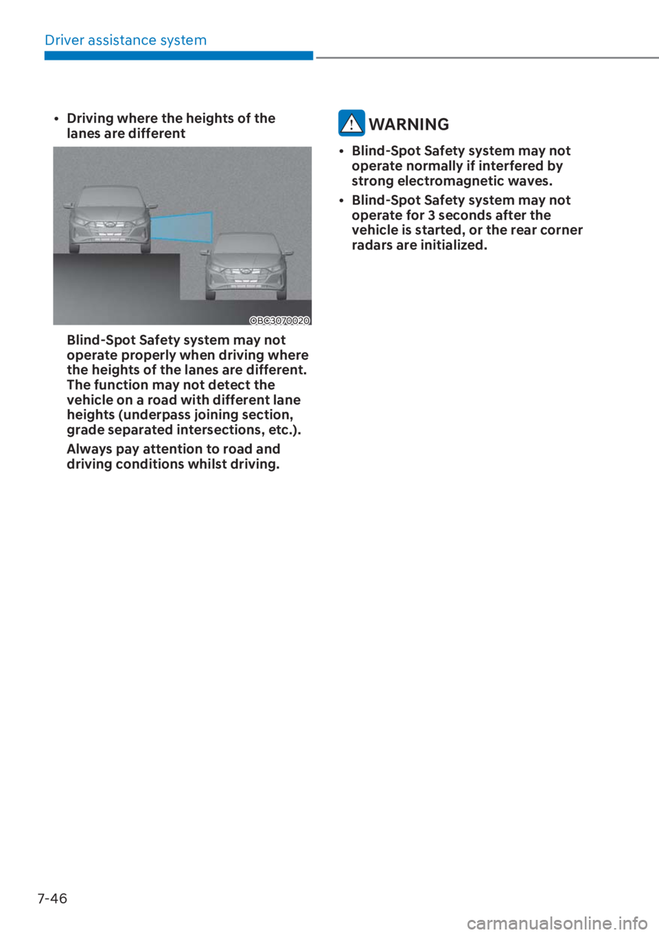 HYUNDAI I20 2023  Owners Manual Driver assistance system
7-46
[�Driving where the heights of the 
lanes are different 
OBC3070020
  Blind-Spot Safety system may not 
operate properly when driving where 
the heights of the lanes ar