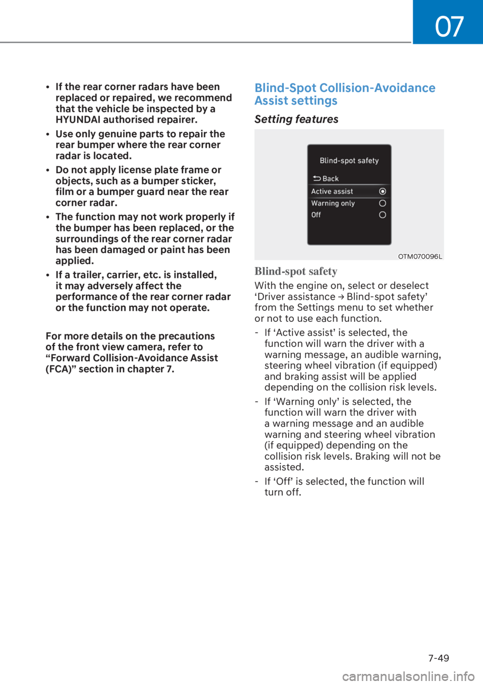 HYUNDAI I20 2023  Owners Manual 07
7-49 [�If the rear corner radars have been 
replaced or repaired, we recommend 
that the vehicle be inspected by a 
HYUNDAI authorised repairer.
[�Use only genuine parts to repair the 
rear bum