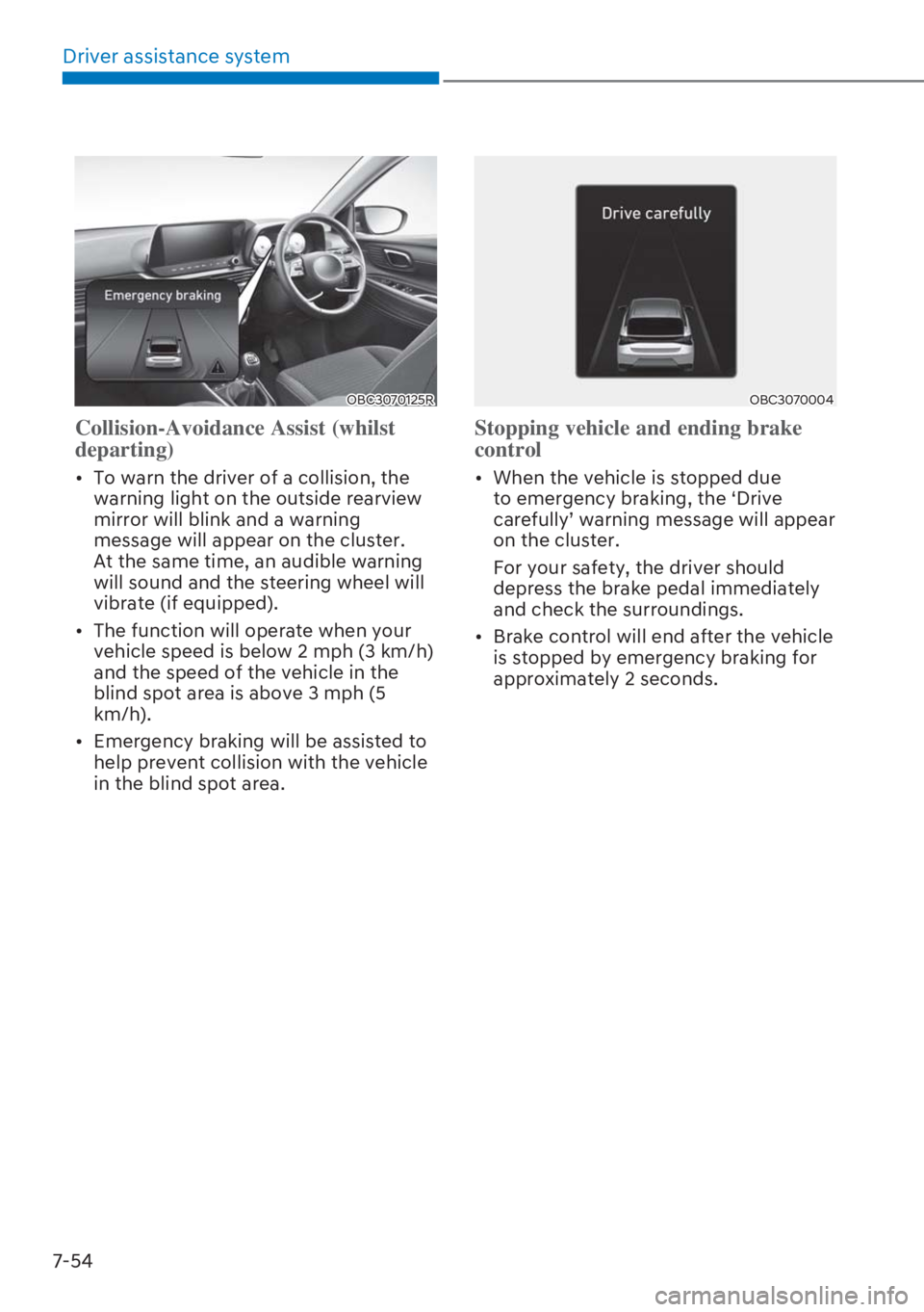 HYUNDAI I20 2023  Owners Manual Driver assistance system
7-54
OBC3070125R
Collision-Avoidance Assist (whilst 
departing)
[�To warn the driver of a collision, the 
warning light on the outside rearview 
mirror will blink and a warn