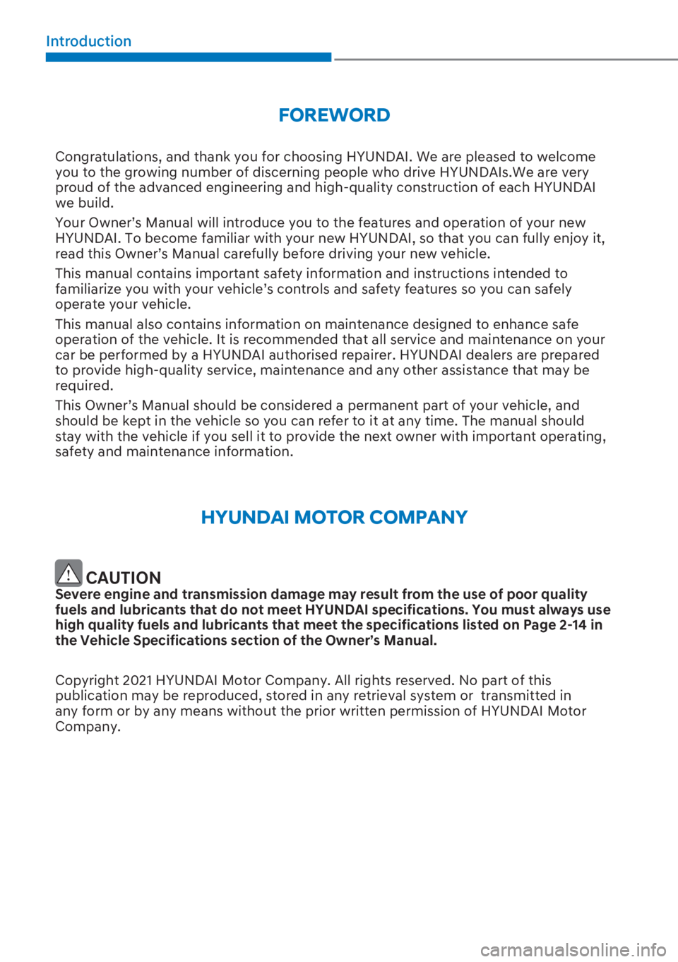 HYUNDAI I20 2023 Owners Manual Introduction
FOREWORD
Congratulations, and thank you for choosing HYUNDAI. We are pleased to welcome
you to the growing number of discerning people who drive HYUNDAIs.We are very
proud of the advanc HYUNDAI I20 2023 Owners Manual Introduction
FOREWORD
Congratulations, and thank you for choosing HYUNDAI. We are pleased to welcome
you to the growing number of discerning people who drive HYUNDAIs.We are very
proud of the advanc