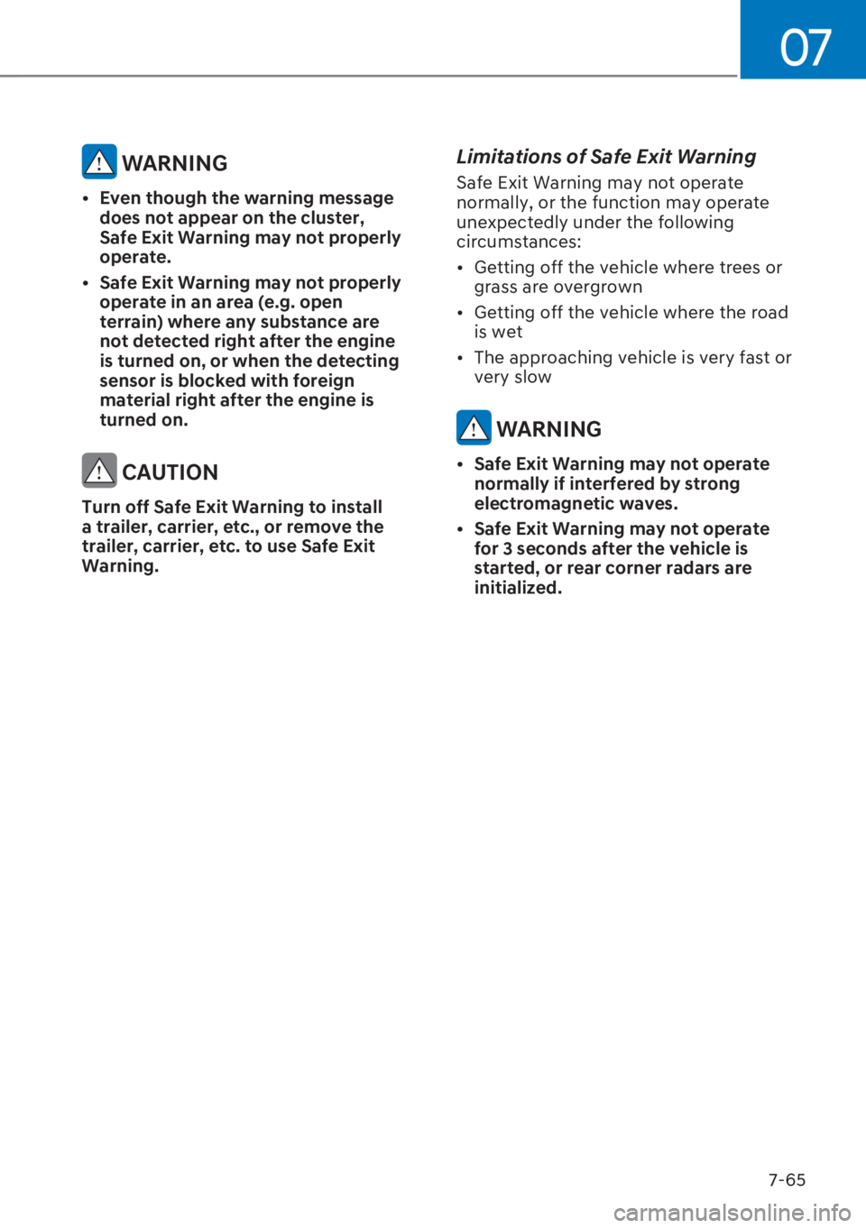 HYUNDAI I20 2023  Owners Manual 07
7-65
 WARNING
[�Even though the warning message 
does not appear on the cluster, 
Safe Exit Warning may not properly 
operate. 
[�Safe Exit Warning may not properly 
operate in an area (e.g. op