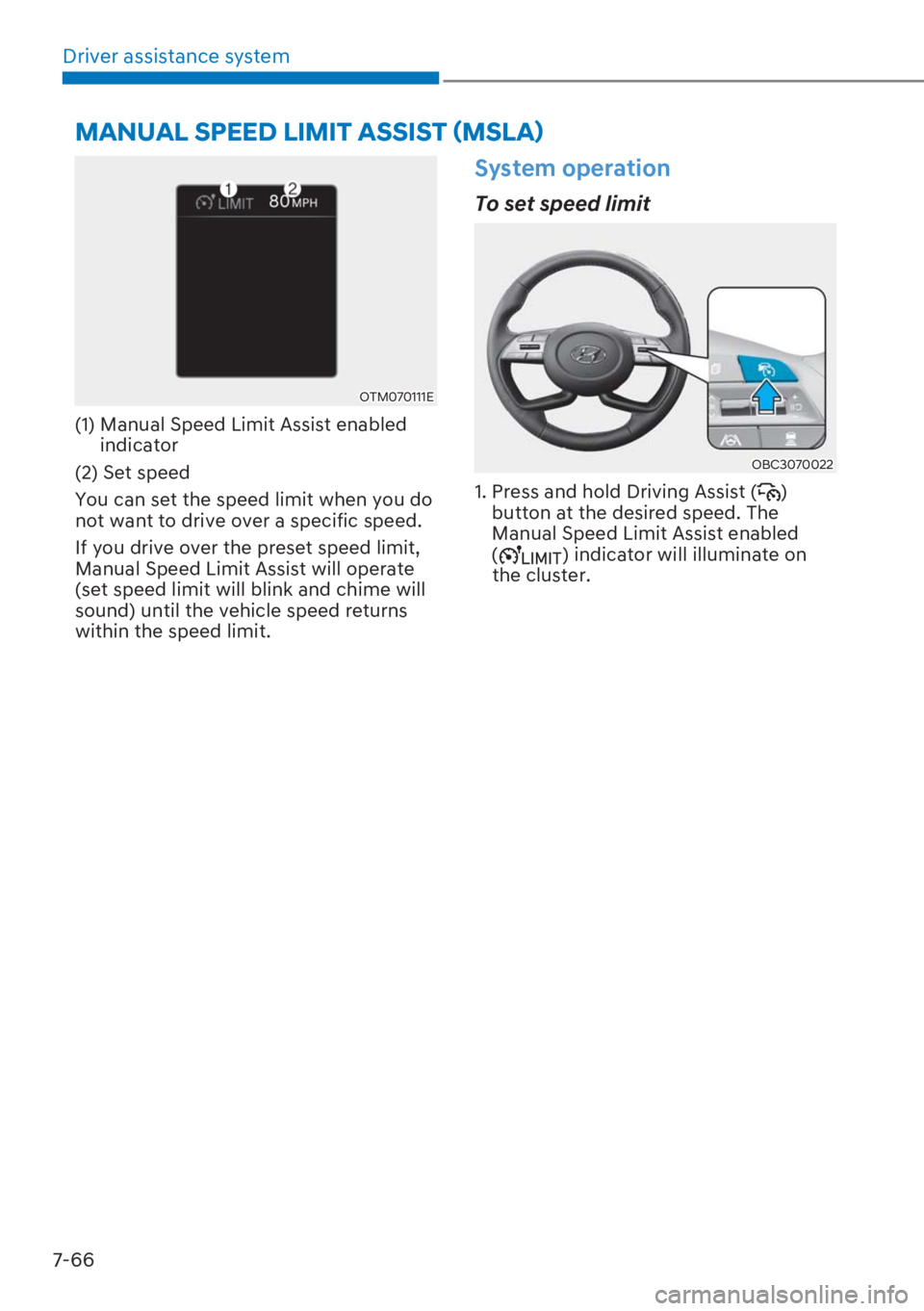 HYUNDAI I20 2023  Owners Manual Driver assistance system
7-66
OTM070111E
(1)  Manual Speed Limit Assist enabled 
indicator
(2) Set speed
You can set the speed limit when you do 
not want to drive over a specific speed.
If you drive 