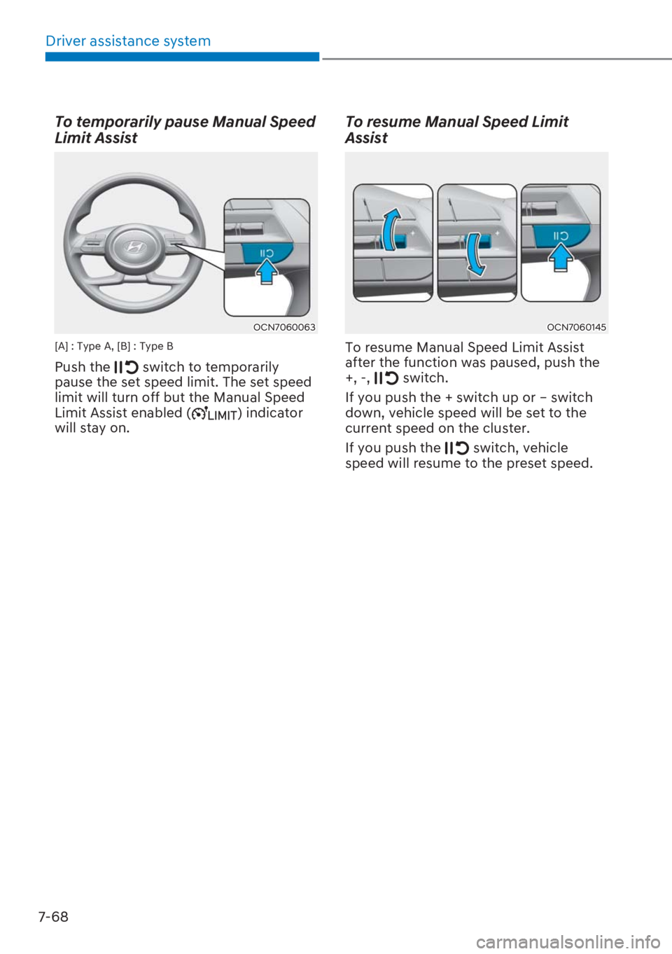 HYUNDAI I20 2023  Owners Manual Driver assistance system
7-68
To temporarily pause Manual Speed 
Limit Assist
OCN7060063
[A] : Type A, [B] : Type B
Push the  switch to temporarily 
pause the set speed limit. The set speed 
limit wil