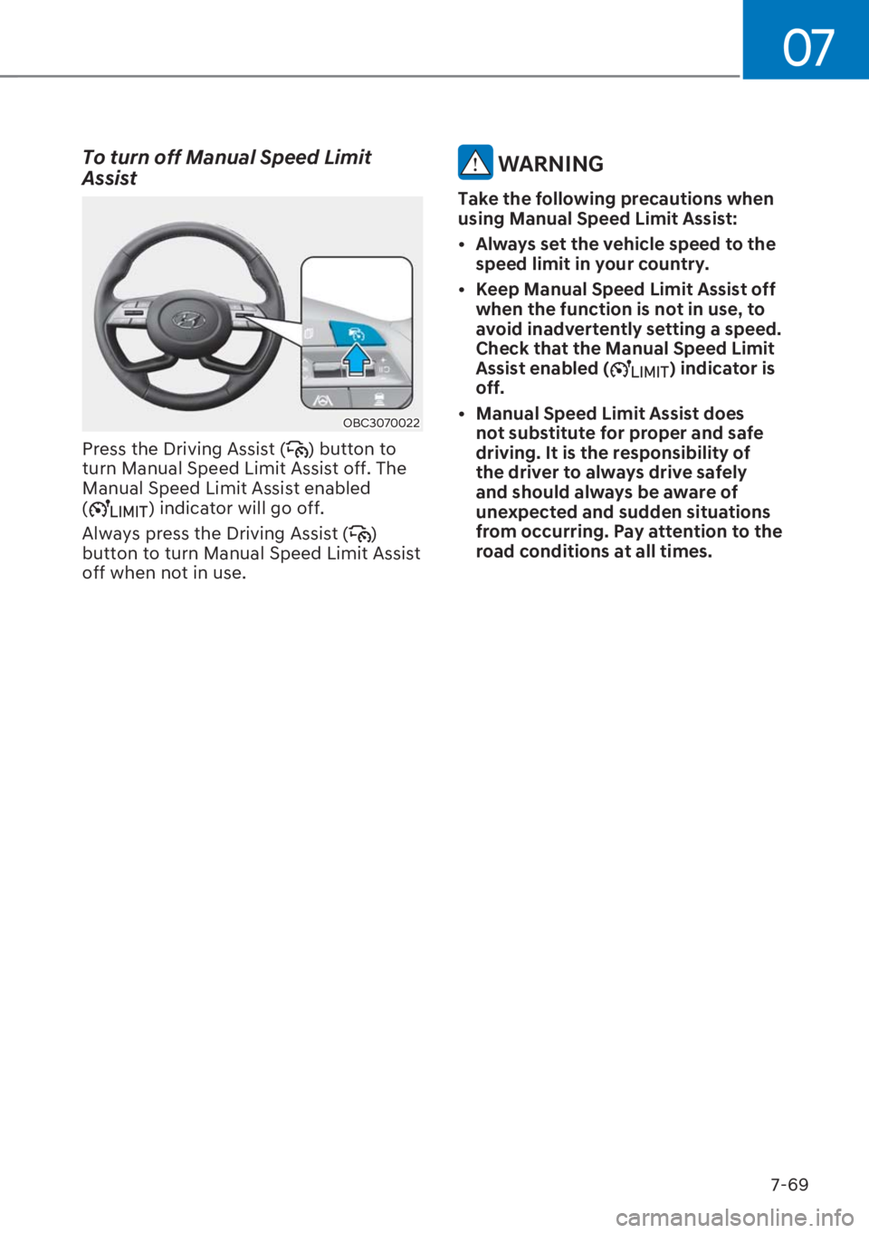HYUNDAI I20 2023  Owners Manual 07
7-69
To turn off Manual Speed Limit 
Assist
OBC3070022
Press the Driving Assist () button to 
turn Manual Speed Limit Assist off. The 
Manual Speed Limit Assist enabled  
(
) indicator will go off.