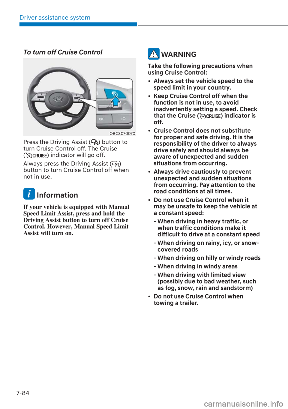 HYUNDAI I20 2023  Owners Manual Driver assistance system
7-84
To turn off Cruise Control
OBC3070070
Press the Driving Assist () button to 
turn Cruise Control off. The Cruise  
(
) indicator will go off.
Always press the Driving Ass