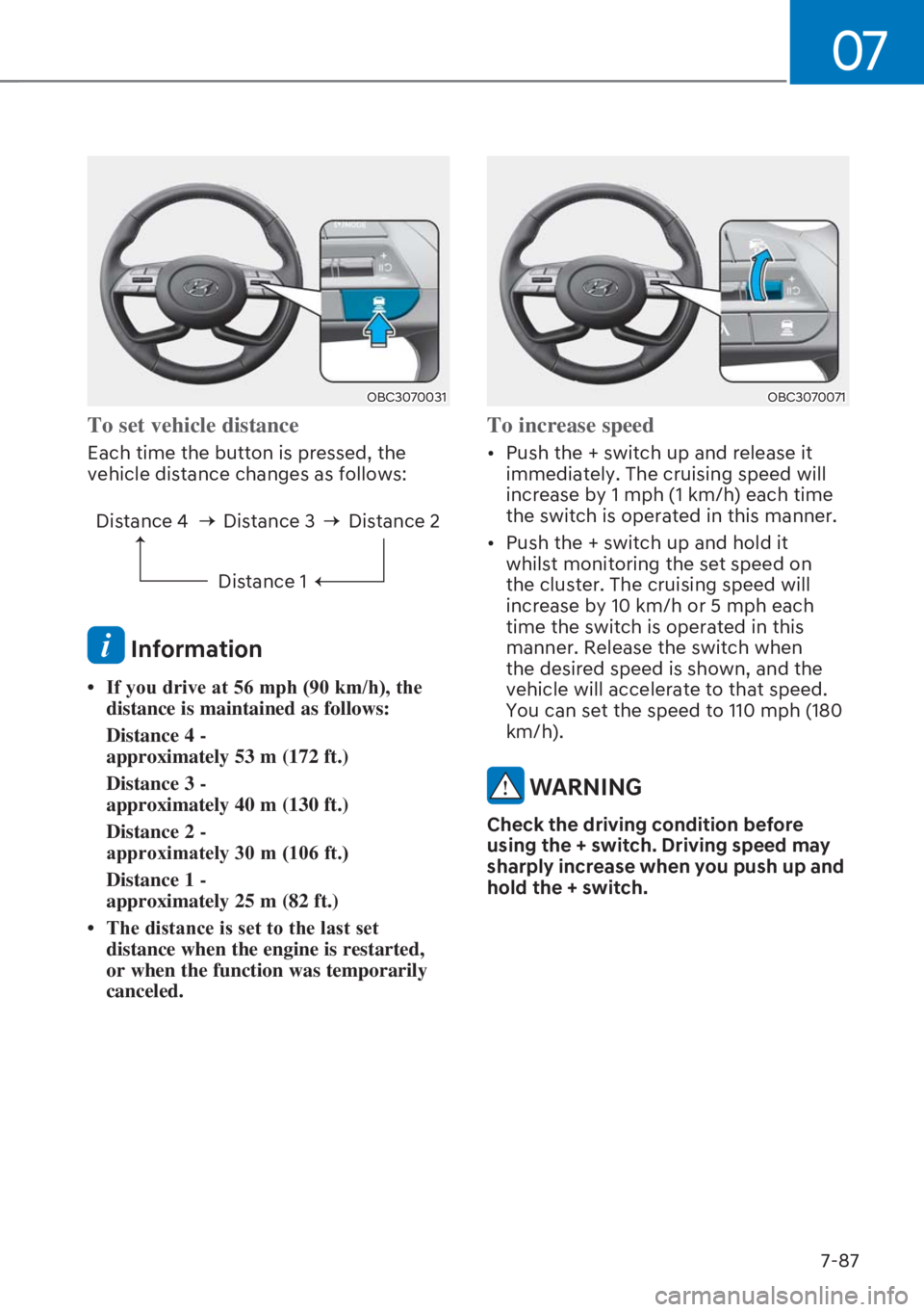 HYUNDAI I20 2023  Owners Manual 07
7-87
OBC3070031
To set vehicle distance
Each time the button is pressed, the 
vehicle distance changes as follows: 
Distance 4 Distance 3
Distance 1Distance 2
 Information
�
