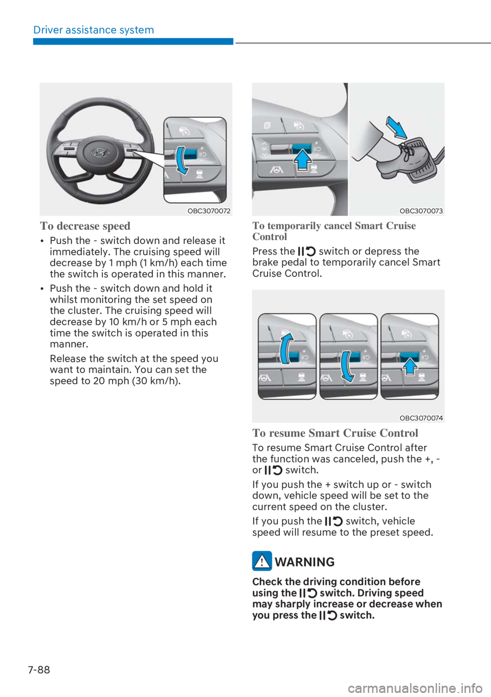 HYUNDAI I20 2023  Owners Manual Driver assistance system
7-88
OBC3070072
To decrease speed
[�Push the - switch down and release it 
immediately. The cruising speed will 
decrease by 1 mph (1 km/h) each time 
the switch is operated