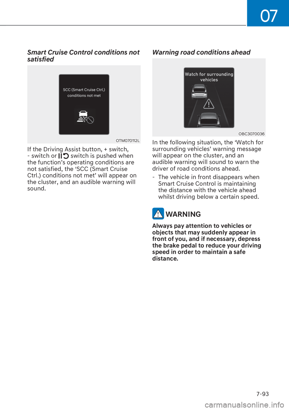 HYUNDAI I20 2023  Owners Manual 07
7-93
Smart Cruise Control conditions not 
satisfied
OTM070112L
If the Driving Assist button, + switch, 
- switch or  switch is pushed when 
�W�K�H��I�X�Q�F�W�L�R�QT�V��R�S�H�U�D�W�L�Q�J��F�R�Q�