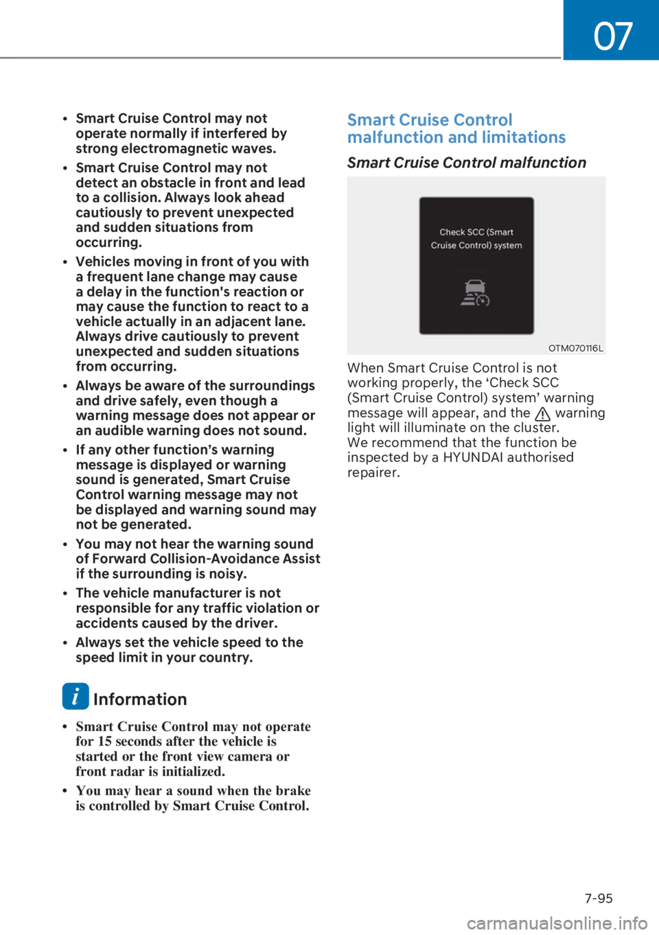 HYUNDAI I20 2023  Owners Manual 07
7-95 [�Smart Cruise Control may not 
operate normally if interfered by 
strong electromagnetic waves. 
[�Smart Cruise Control may not 
detect an obstacle in front and lead 
to a collision. Alwa