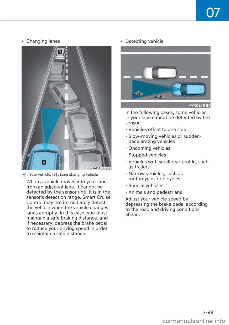 HYUNDAI I20 2023  Owners Manual 07
7-99 [�Changing lanes
OADAS030R
[A] : Your vehicle, [B] : Lane changing vehicle
  When a vehicle moves into your lane 
from an adjacent lane, it cannot be 
detected by the sensor until it is in t