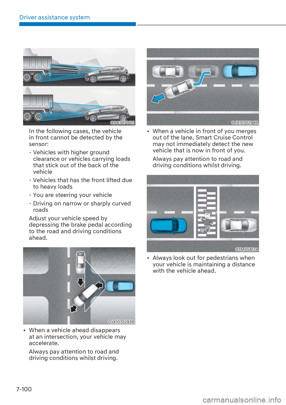 HYUNDAI I20 2023  Owners Manual Driver assistance system
7-100
OBC3070011
  In the following cases, the vehicle 
in front cannot be detected by the 
sensor:
 -  Vehicles with higher ground 
clearance or vehicles carrying loads 
that
