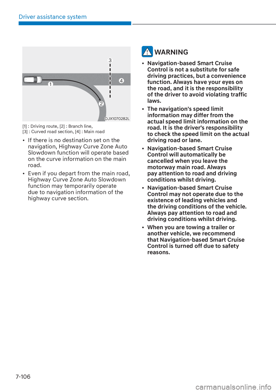 HYUNDAI I20 2023  Owners Manual Driver assistance system
7-106
OJX1070282L
[1] : Driving route, [2] : Branch line, 
[3] : Curved road section, [4] : Main road
[�If there is no destination set on the 
navigation, Highway Curve Zone