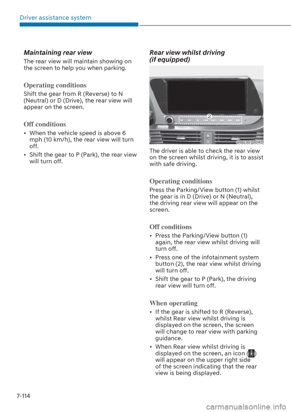 HYUNDAI I20 2023  Owners Manual Driver assistance system
7-114
Maintaining rear view 
The rear view will maintain showing on 
the screen to help you when parking. 
Operating conditions
Shift the gear from R (Reverse) to N 
(Neutral)